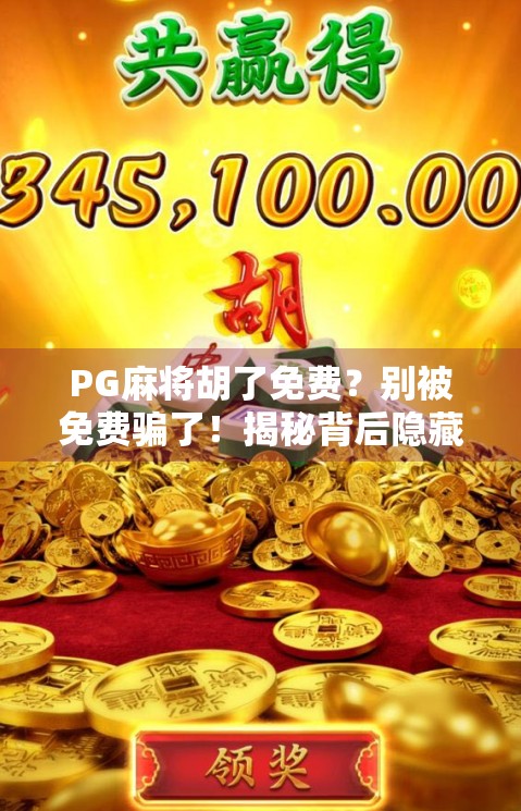 PG麻将胡了免费？别被免费骗了！揭秘背后隐藏的套路与真相
