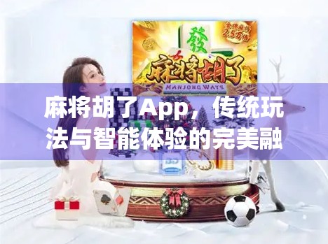 麻将胡了App,传统玩法与智能体验的完美融合,让休闲娱乐更上一层楼!