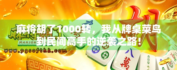 麻将胡了1000转，我从牌桌菜鸟到民间高手的逆袭之路！