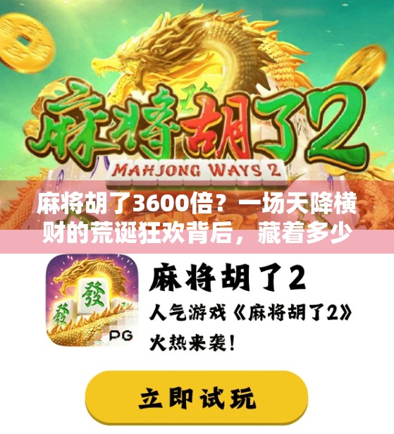 麻将胡了3600倍？一场天降横财的荒诞狂欢背后，藏着多少人性真相？