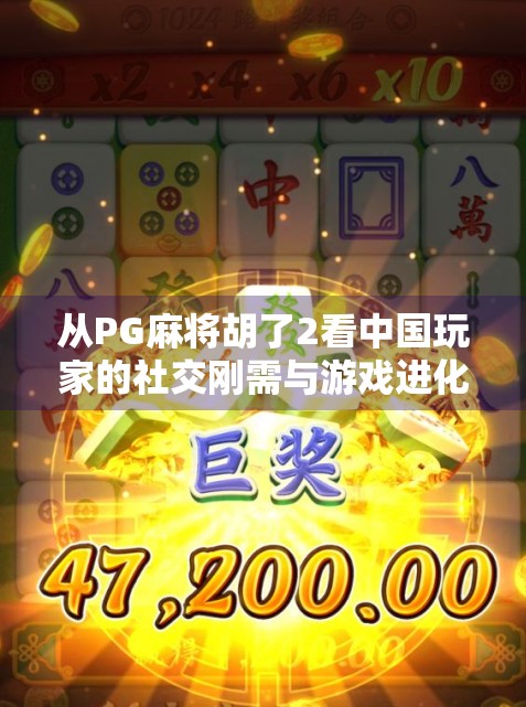 从PG麻将胡了2看中国玩家的社交刚需与游戏进化逻辑