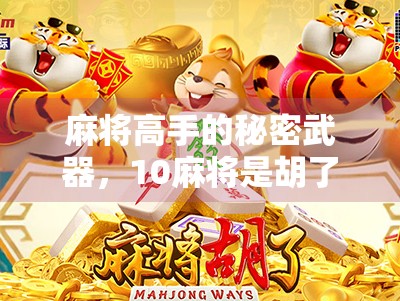 麻将高手的秘密武器,10麻将是胡了还是赢了?掌握这2个技巧,让你从菜鸟变王牌!