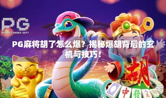 PG麻将胡了怎么爆？揭秘爆胡背后的玄机与技巧！