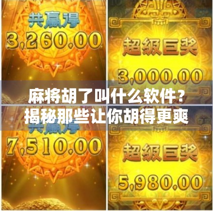 麻将胡了叫什么软件？揭秘那些让你胡得更爽的神器！