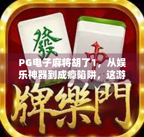PG电子麻将胡了1，从娱乐神器到成瘾陷阱，这游戏背后藏着什么？
