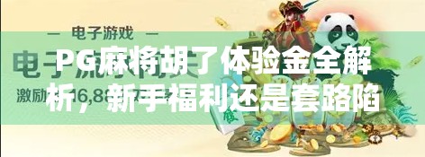 PG麻将胡了体验金全解析，新手福利还是套路陷阱？