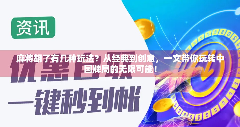 麻将胡了有几种玩法？从经典到创意，一文带你玩转中国牌局的无限可能！