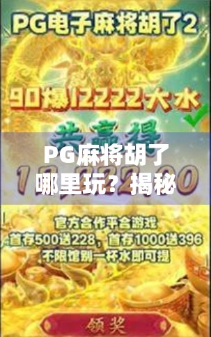 PG麻将胡了哪里玩？揭秘这款风靡全国的线上麻将游戏玩法与平台选择指南！