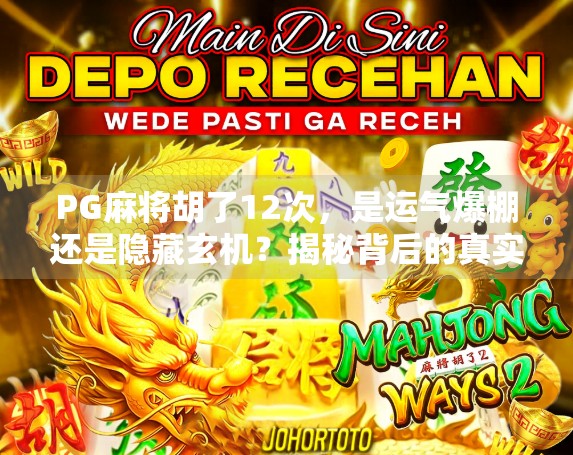 PG麻将胡了12次，是运气爆棚还是隐藏玄机？揭秘背后的真实逻辑！