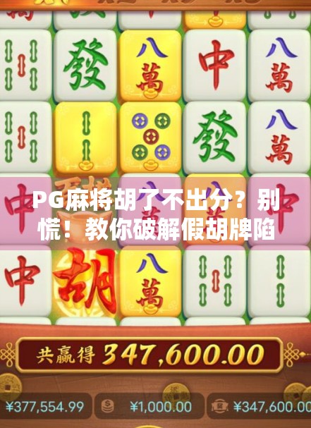 PG麻将胡了不出分？别慌！教你破解假胡牌陷阱，保护你的真金白银！