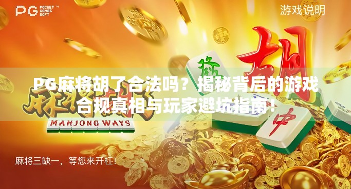PG麻将胡了合法吗？揭秘背后的游戏合规真相与玩家避坑指南！