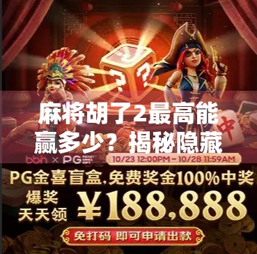 麻将胡了2最高能赢多少?揭秘隐藏彩头与玩家真实收益!