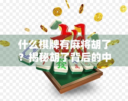 什么棋牌有麻将胡了？揭秘胡了背后的中国式智慧与社交密码