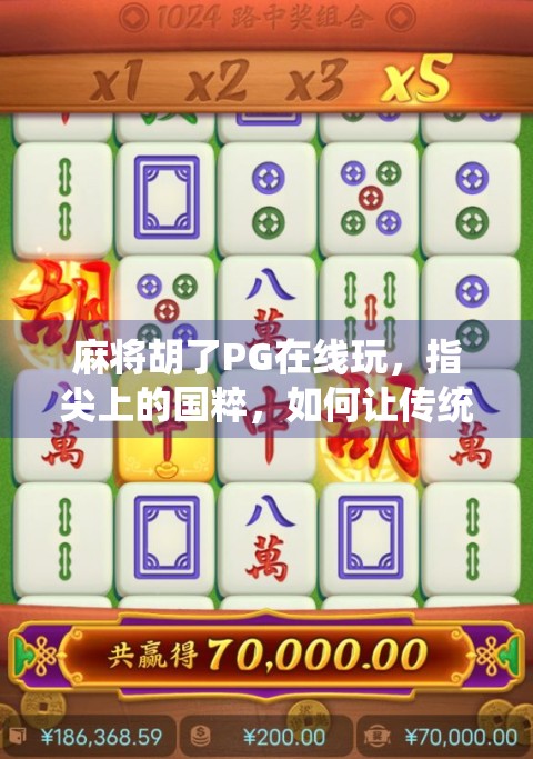 麻将胡了PG在线玩，指尖上的国粹，如何让传统游戏焕发数字新生？