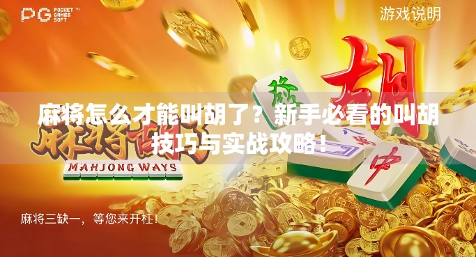 麻将怎么才能叫胡了？新手必看的叫胡技巧与实战攻略！