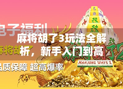 麻将胡了3玩法全解析，新手入门到高手进阶，一文带你玩转这款国民级手游！