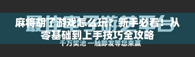 麻将胡了游戏怎么玩?新手必看!从零基础到上手技巧全攻略