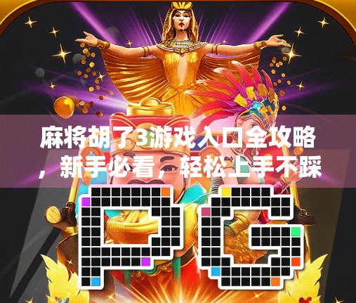 麻将胡了3游戏入口全攻略，新手必看，轻松上手不踩坑！
