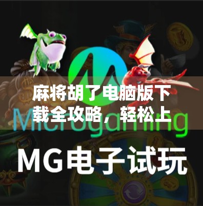 麻将胡了电脑版下载全攻略，轻松上手，畅玩经典牌局！