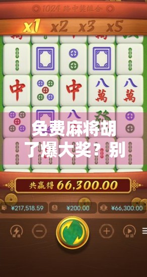 免费麻将胡了爆大奖？别让天上掉馅饼变成地上挖陷阱！