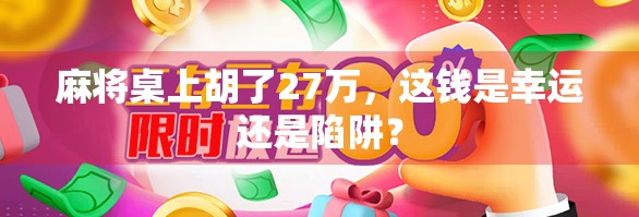 麻将桌上胡了27万，这钱是幸运还是陷阱？