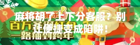 麻将胡了上下分客服？别让便捷变成陷阱！