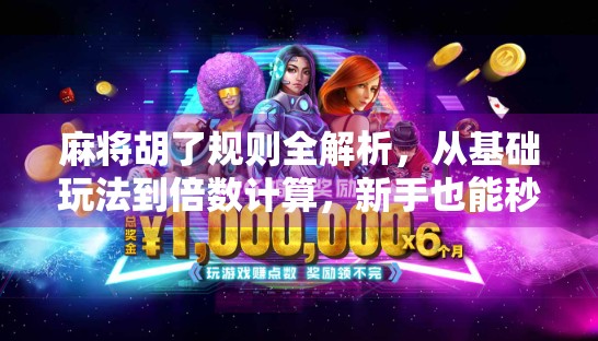 麻将胡了规则全解析，从基础玩法到倍数计算，新手也能秒变高手！