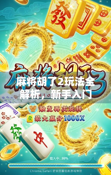 麻将胡了2玩法全解析，新手入门到高手进阶的实战指南！