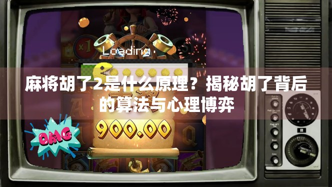 麻将胡了2是什么原理?揭秘胡了背后的算法与心理博弈