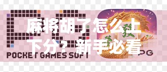 麻将胡了怎么上下分?新手必看!教你玩转麻将积分系统,赢钱又赢心!