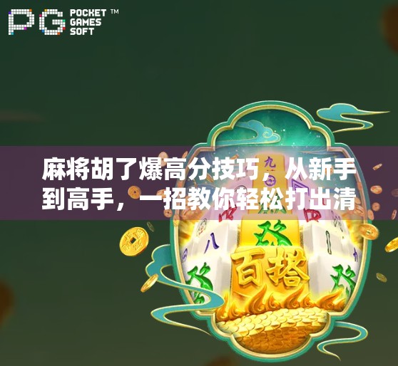 麻将胡了爆高分技巧,从新手到高手,一招教你轻松打出清一色和杠上开花!