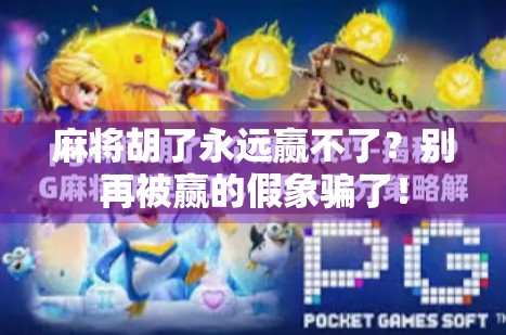 麻将胡了永远赢不了?别再被赢的假象骗了!