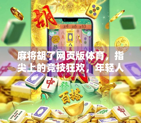 麻将胡了网页版体育,指尖上的竞技狂欢,年轻人的新宠儿 麻将胡了网页版体育,指尖上的竞技狂欢,年轻人的新宠儿