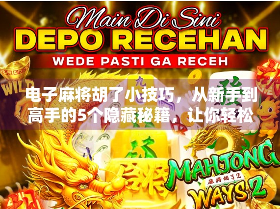 电子麻将胡了小技巧，从新手到高手的5个隐藏秘籍，让你轻松上分不翻车！