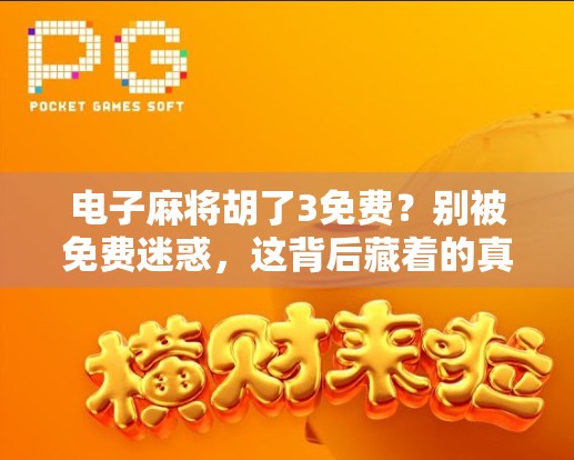 电子麻将胡了3免费？别被免费迷惑，这背后藏着的真相你可能想不到！