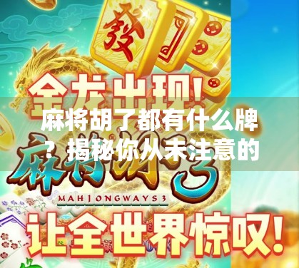 麻将胡了都有什么牌?揭秘你从未注意的胡牌密码! 麻将胡了都有什么牌?揭秘你从未注意的胡牌密码!