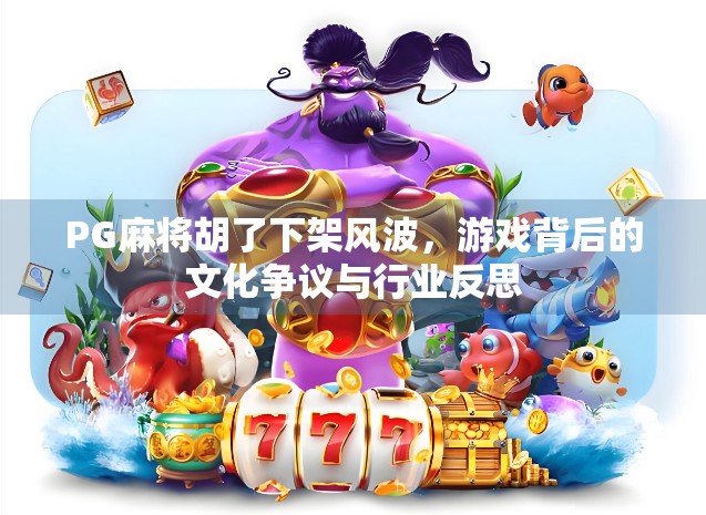 PG麻将胡了下架风波，游戏背后的文化争议与行业反思