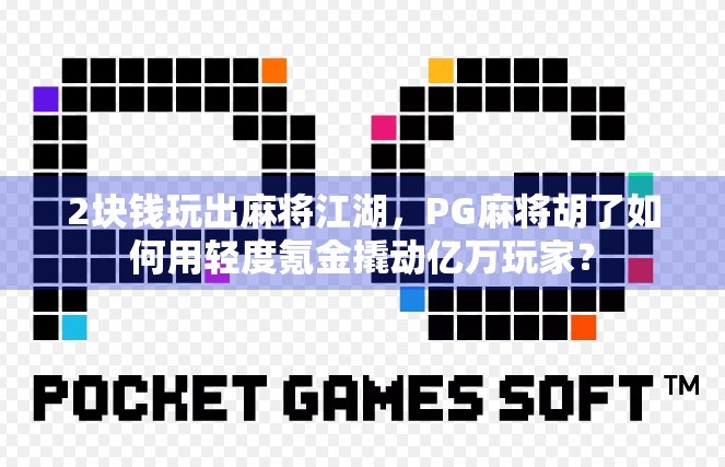 2块钱玩出麻将江湖,PG麻将胡了如何用轻度氪金撬动亿万玩家?