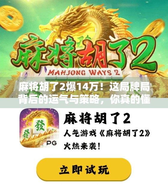 麻将胡了2爆14万！这局牌局背后的运气与策略，你真的懂吗？