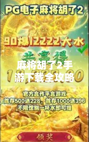 麻将胡了2手游下载全攻略,新手入门、技巧提升与避坑指南,轻松上手赢大奖! 麻将胡了2手游下载全攻略,新手入门、技巧提升与避坑指南,轻松上手赢大奖!