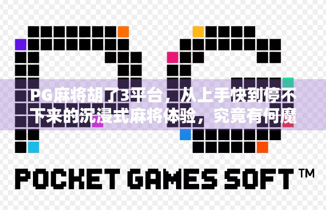 PG麻将胡了3平台，从上手快到停不下来的沉浸式麻将体验，究竟有何魔力？