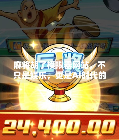 麻将胡了模拟器网站,不只是娱乐,更是AI时代的数字牌桌革命