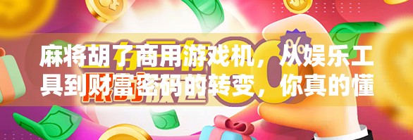 麻将胡了商用游戏机,从娱乐工具到财富密码的转变,你真的懂它吗? 麻将胡了商用游戏机,从娱乐工具到财富密码的转变,你真的懂它吗?