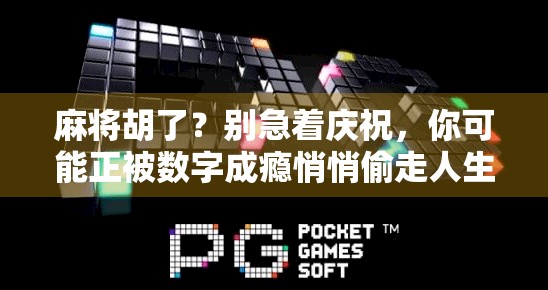 麻将胡了？别急着庆祝，你可能正被数字成瘾悄悄偷走人生！