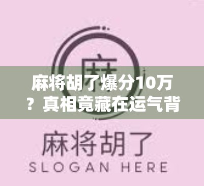 麻将胡了爆分10万？真相竟藏在运气背后的三个秘密！