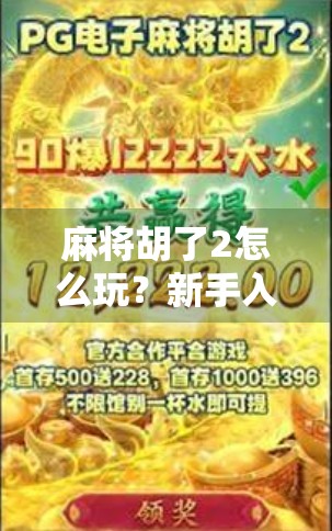 麻将胡了2怎么玩?新手入门+进阶技巧全解析,轻松上手赢牌不踩坑! 麻将胡了2怎么玩?新手入门+进阶技巧全解析,轻松上手赢牌不踩坑!