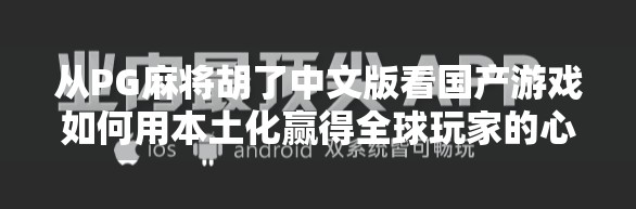 从PG麻将胡了中文版看国产游戏如何用本土化赢得全球玩家的心