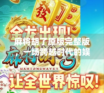 麻将胡了原版完整版，一场跨越时代的娱乐狂欢，你真的了解它吗？