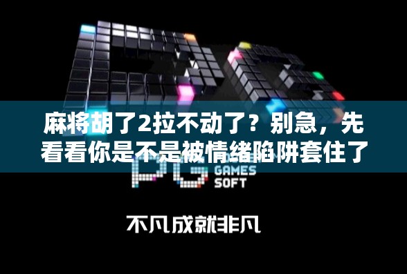 麻将胡了2拉不动了？别急，先看看你是不是被情绪陷阱套住了！