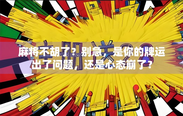 麻将不胡了？别急，是你的牌运出了问题，还是心态崩了？